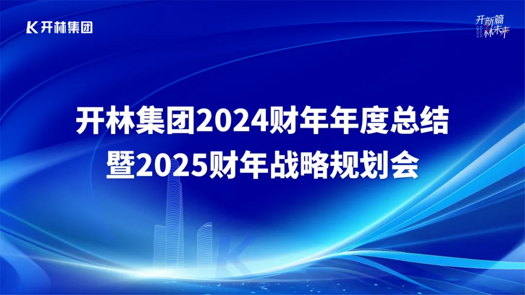 开新篇 林未来 | 开林集团2024财年年度总结暨2025财年战略规划会圆满举行